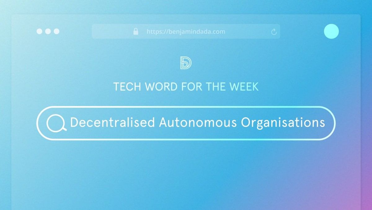 Decentralised Autonomous Organisations (DAO)