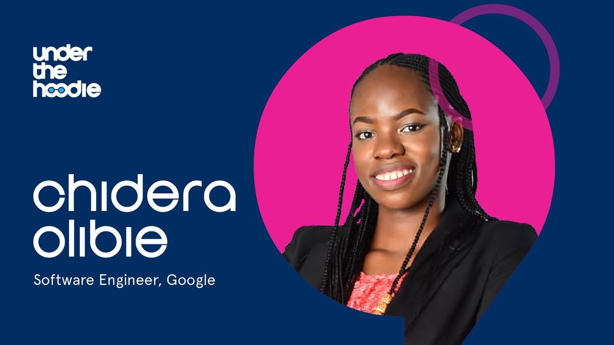 Under The Hoodie—Chidera Olibie, Software Engineer at Google