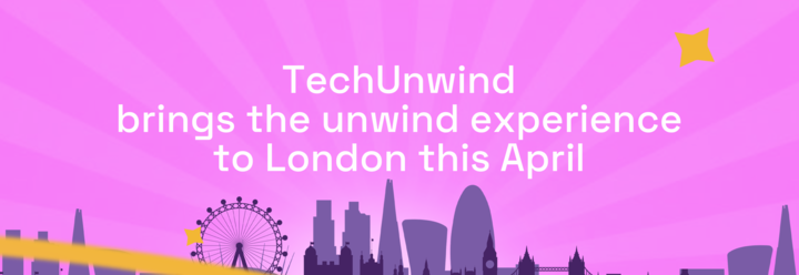TechUnwind is bringing the Unwind Experience to London this April